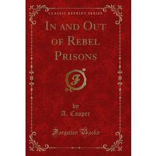 In and Out of Rebel Prisons (Classic Reprint)