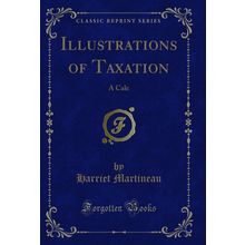Illustrations of Taxation: A Cale (Classic Reprint)