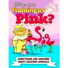 Why Are Flamingos Pink? Questions and Answers About Amazing Animals by William P