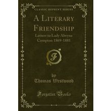 A Literary Friendship: Letters to Lady Alwyne Compton 1869-1881