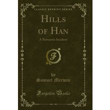 Hills of Han: A Romantic Incident (Classic Reprint)