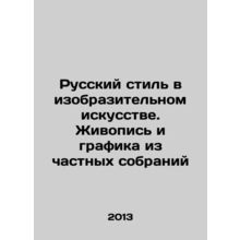 Russian Style in Fine Arts. Painting and Graphics from Private Collections In Ru