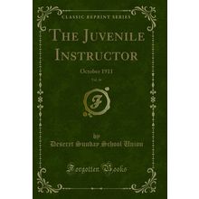 The Juvenile Instructor, Vol. 46: October 1911 (Classic Reprint)