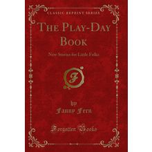 The Play-Day Book: New Stories for Little Folks (Classic Reprint)
