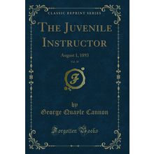 The Juvenile Instructor, Vol. 28: August 1, 1893 (Classic Reprint)