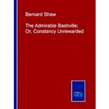 The Admirable Bashville; Or, Constancy Unrewarded - Bernard Shaw