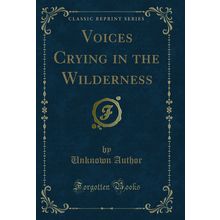 Voices Crying in the Wilderness (Classic Reprint)