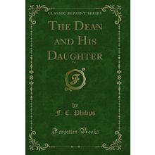 The Dean and His Daughter, Vol. 1 (Classic Reprint)