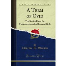 A Term of Ovid: Ten Stories From the Metamorphoses for Boys and Girls