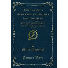 The Parent's Assistant, or Stories for Children, Vol. 5 of 6 (Classic Reprint)