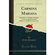 Carmina Mariana: Second Series, an English Anthology in Verse (Classic Reprint)