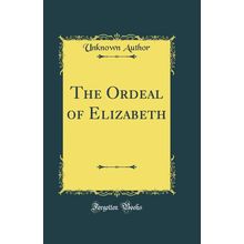 The Ordeal of Elizabeth (Classic Reprint)