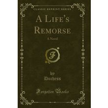 A Life's Remorse: A Novel (Classic Reprint)