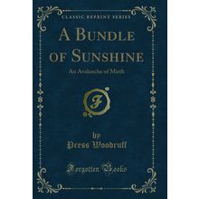 A Bundle of Sunshine: An Avalanche of Mirth (Classic Reprint)