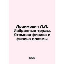 Artsimovich L.A. Selected works. Atomic and plasma physics In Russian /Artsimov