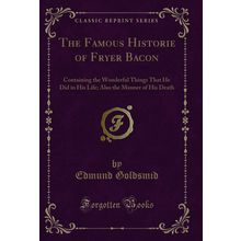 The Famous Historie of Fryer Bacon (Classic Reprint)