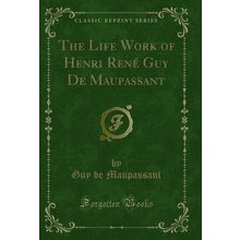 The Life Work of Henri René Guy De Maupassant (Classic Reprint)