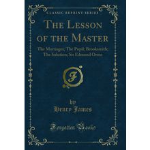 The Lesson of the Master: The Marriages; The Pupil; Brooksmith; The Solution