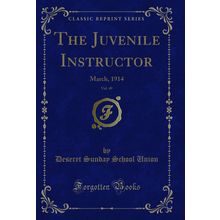 The Juvenile Instructor, Vol. 49: March, 1914 (Classic Reprint)