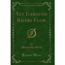Yet Icebound Rivers Flow (Classic Reprint)