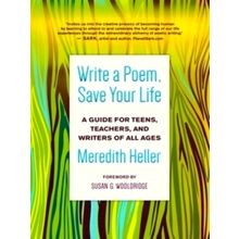 Write a Poem, Save Your Life - A Guide for Teens, Teachers, and Writers of All A