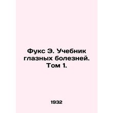 Fuchs E. Textbook for Ophthalmic Diseases. Volume 1. In Russian /Fuks E. Uchebn