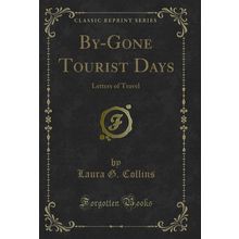 By-Gone Tourist Days: Letters of Travel (Classic Reprint)