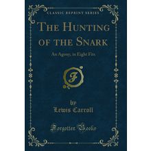 The Hunting of the Snark: An Agony, in Eight Fits (Classic Reprint)
