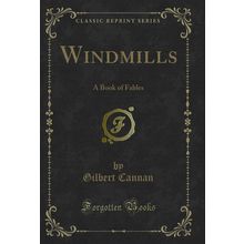 Windmills: A Book of Fables (Classic Reprint)