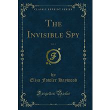The Invisible Spy, Vol. 3 (Classic Reprint)
