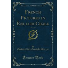 French Pictures in English Chalk, Vol. 2 of 2 (Classic Reprint)