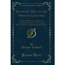 Idiomatic Key to the French Language (Classic Reprint)
