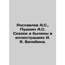 Roslavlev A.S., Pushkin A.S. Tales and Bylines in Illustrations by I. I. Bilibi