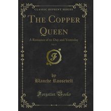 The Copper Queen, Vol. 3: A Romance of to-Day and Yesterday (Classic Reprint)