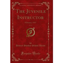 The Juvenile Instructor, Vol. 52: February, 1917 (Classic Reprint)