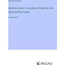 Sketches by Boz, Illustrative of Every-Day Life and Every-Day People - Charles D
