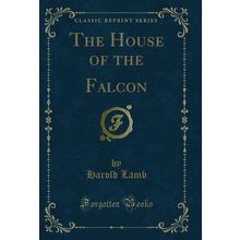 The House of the Falcon (Classic Reprint)