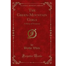 The Green-Mountain Girls: A Story of Vermont (Classic Reprint)