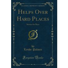 Helps Over Hard Places: Stories for Boys (Classic Reprint)