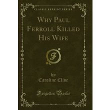 Why Paul Ferroll Killed His Wife (Classic Reprint)