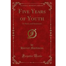 Five Years of Youth: Or Sense and Sentiment (Classic Reprint)