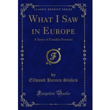 What I Saw in Europe: A Series of Familiar Portraits (Classic Reprint)