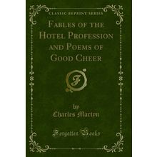 Fables of the Hotel Profession and Poems of Good Cheer (Classic Reprint)
