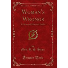 Woman's Wrongs: A History of Mary and Fidelia (Classic Reprint)