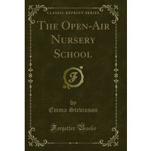 The Open-Air Nursery School (Classic Reprint)