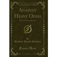 Against Heavy Odds: A Tale of Norse Heroism (Classic Reprint)