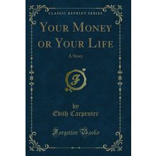 Your Money or Your Life: A Story (Classic Reprint)