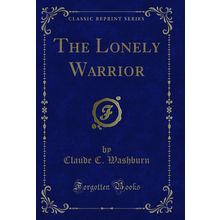 The Lonely Warrior (Classic Reprint)