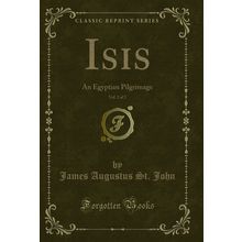 Isis, Vol. 2 of 2: An Egyptian Pilgrimage (Classic Reprint)