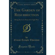 The Garden of Resurrection: Being the Love Story of in Ugly Man